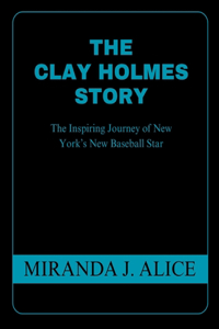 The Clay Holmes Story