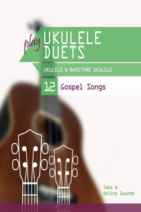 play Ukulele Duets - Ukulele & Baritone Ukulele - 12 Gospel Songs: Tabs + Online Sounds