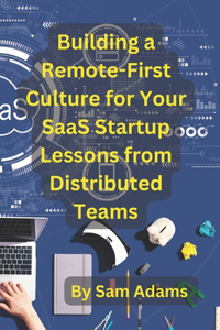 Building a Remote-First Culture for Your SaaS Startup Lessons from Distributed Teams