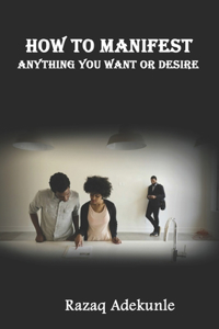 How to Manifest Anything You Want or Desire