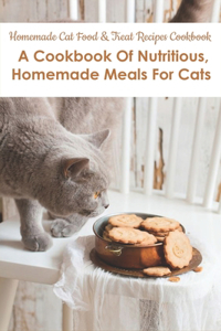 Homemade Cat Food _ Treat Recipes Cookbook_ A Cookbook Of Nutritious, Homemade Meals For Cats