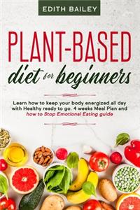 Plant-based diet for beginners: Learn how to keep your body energized all day with Healthy ready to go meals using the newest 4 weeks plant-based diet Meal Plan and how to Stop Emo