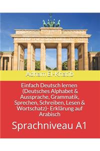 Einfach Deutsch lernen A1 (Deutsches Alphabet & Aussprache, Grammatik, Sprechen, Schreiben, Lesen & Wortschatz)- Erklärung auf Arabisch