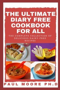 The Ultimate Diary Free Cookbook for All: The Complete Collection of Delicious Dairy-Free Recipes