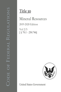 Code of Federal Regulations Title 30 Mineral Resources 2019-2020 Edition Vol 2/5 [§70.1 - 250.746]