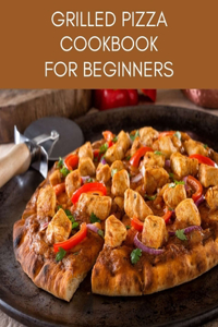 GRILLED PIZZA Cookbook For Beginners