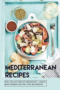 Mediterranean Recipes: The Collection Of Breakfast, Lunch, And Dinner Recipes For Beginners: Sustainable Weight-Loss