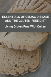 Essentials Of Celiac Disease And The Gluten-Free Diet