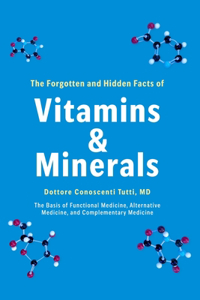 The Forgotten and Hidden Facts of Vitamins and Minerals