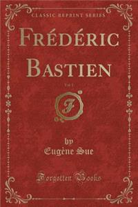 Frï¿½dï¿½ric Bastien, Vol. 1 (Classic Reprint)