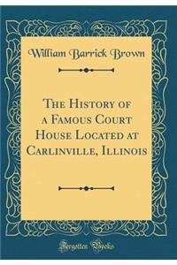 The History of a Famous Court House Located at Carlinville, Illinois (Classic Reprint)