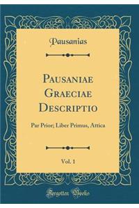 Pausaniae Graeciae Descriptio, Vol. 1: Par Prior; Liber Primus, Attica (Classic Reprint)