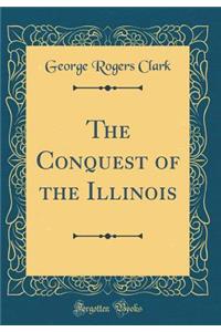 The Conquest of the Illinois (Classic Reprint)