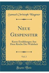 Neue Gespenster, Vol. 2: Kurze ErzÃ¤hlungen Aus Dem Reiche Der Wahrheit (Classic Reprint)