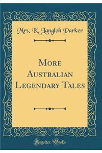 More Australian Legendary Tales (Classic Reprint)