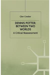 Dennis Potter: Between Two Worlds