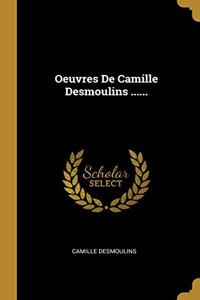 Oeuvres De Camille Desmoulins ......