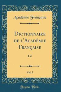 Dictionnaire de l'AcadÃ©mie FranÃ§aise, Vol. 2: I-Z (Classic Reprint)