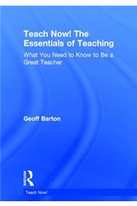 Teach Now! The Essentials of Teaching: What You Need to Know to Be a Great Teacher