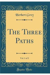 The Three Paths, Vol. 1 of 2 (Classic Reprint)