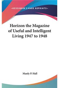 Horizon the Magazine of Useful and Intelligent Living 1947 to 1948