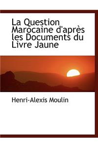 La Question Marocaine D'Apres Les Documents Du Livre Jaune