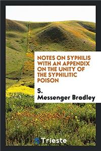 Notes on Syphilis with an Appendix on the Unity of the Syphilitic Poison