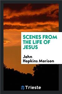 SCENES FROM THE LIFE OF JESUS