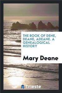 The Book of Dene, Deane, Adeane. a Genealogical History