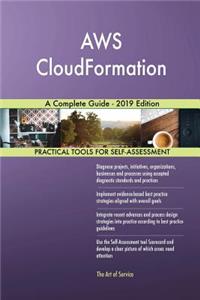 AWS CloudFormation A Complete Guide - 2019 Edition