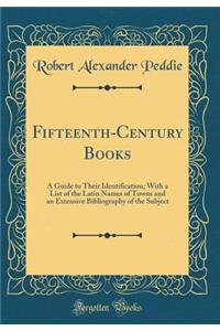 Fifteenth-Century Books: A Guide to Their Identification; With a List of the Latin Names of Towns and an Extensive Bibliography of the Subject (Classic Reprint)