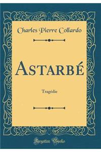 AstarbÃ©: TragÃ©die (Classic Reprint)