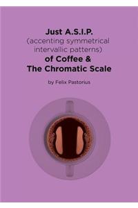 Just A.S.I.P. (accenting symmetrical intervallic patterns) of Coffee & The Chromatic Scale