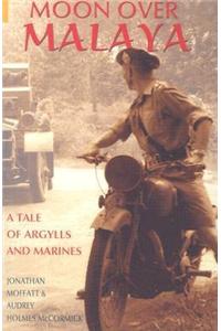 Moon Over Malaya: A Tale of Argylls and Marines