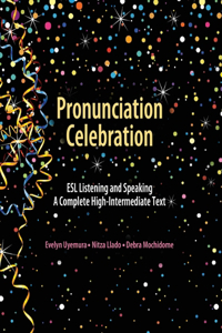 Pronunciation Celebration: ESL Listening and Speaking: A Complete High-Intermediate Text