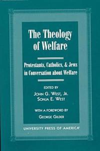 Theology of Welfare: Protestants, Catholics, & Jews in Conversation about Welfare: Co-Published with Discovery Institute