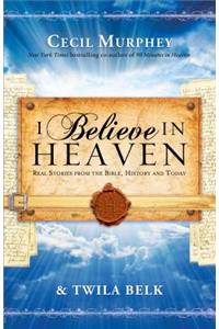 I Believe in Heaven Real Stories from the Bible, H istory and Today