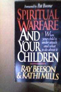 Spiritual Warfare and Your Children: When Your Child is Under Attack and What to Do about It