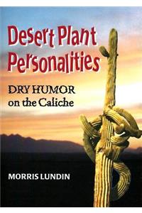 Desert Plant Personalities - Dry Humor on the Caliche