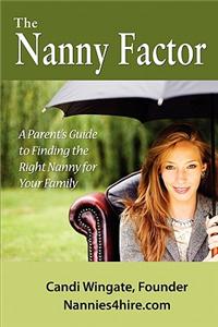 Nanny Factor, a Parent's Guide to Finding the Right Nanny for Your Family