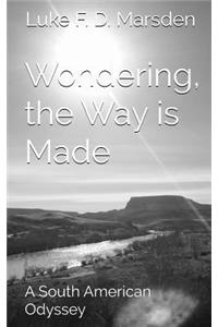 Wondering, the Way is Made: A South American Odyssey