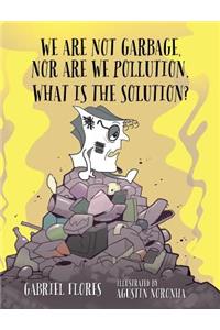 We Are Not Garbage, Nor Are We Pollution. What Is The Solution?