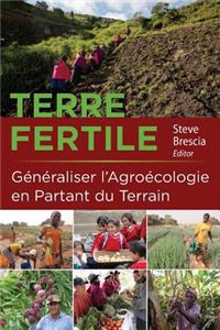 Terre Fertile: Généraliser l'Agroécologie En Partant Du Terrain