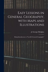 Easy Lessons in General Geography, With Maps and Illustrations