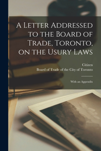 Letter Addressed to the Board of Trade, Toronto, on the Usury Laws [microform]