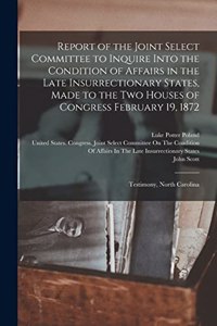 Report of the Joint Select Committee to Inquire Into the Condition of Affairs in the Late Insurrectionary States, Made to the Two Houses of Congress February 19, 1872: Testimony, North Carolina