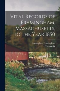 Vital Records of Framingham, Massachusetts, to the Year 1850