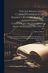 Journals And Correspondence Of Harry Calvert, Bart., Comprising The Campaigns In Flanders And Holland In 1793-4