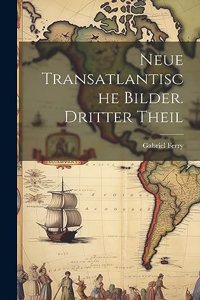 Neue transatlantische Bilder. Dritter Theil