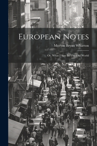 European Notes; Or, What I Saw In The Old World